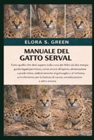 MANUALE DEL GATTO SERVAL: Tutto quello che devi sapere sulla cura dei felini ad alta energia: guida legale/permessi, corse sicure all'aperto, ... per la battuta di (Italian Edition) B0GK1PVFW8 Book Cover