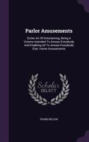 Parlor Amusements: Home and Social Entertainments 1358699593 Book Cover