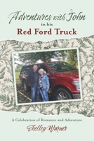 Adventures with John in his Red Ford Truck: A Celebration of Romance and Adventure B0CPSJ3N5L Book Cover