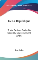 De La Republique: Traite De Jean Bodin Ou Traite Du Gouvernement (1756) 1104115158 Book Cover