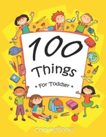 100 Things For Toddler Coloring Book: Easy and Big Coloring Books for Toddlers: Kids Ages 2-4, 4-8, for Boys and Girls (8.5 "x 11" inches 100 pages) B08QBRGSNS Book Cover