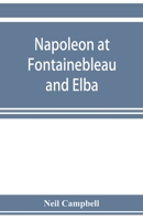 Napoleon at Fontainebleau and Elba; Being a Journal of Occurrences in 1814-1815 9353923239 Book Cover