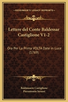 Lettere del Conte Baldessar Castiglione V1-2: Ora Per La Prima VOLTA Date in Luce (1769) 1167030265 Book Cover
