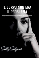Il corpo non era un problema: Dimagrire non bastava: la scoperta che ha cambiato tutto (Italian Edition) B0GY43HGDH Book Cover