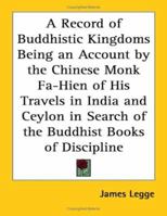 A Record of Buddhistic Kingdoms: Being an Account by the Chinese Monk Fa-Hsien of his Travels in India and Ceylon (A.D. 399-414) in Search of the Buddhist Books of Discipline 0486267601 Book Cover