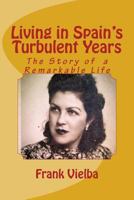 Living in Spain's Turbulent Years: The Story of a Remarkable Life 1537602357 Book Cover