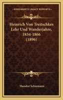 Heinrich Von Treitschkes Lehr-Und Wanderjahre, 1834-1866 (Classic Reprint) 1141288087 Book Cover