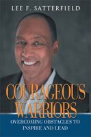 Courageous Warriors: Overcoming Obstacles to Inspire and Lead 1543416861 Book Cover