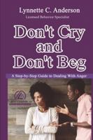Don't Cry, Don't Beg: A Step-By-Step Guide to Dealing with Anger 1733108009 Book Cover