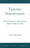 Tainted Perceptions: Liberal-Democracy and American Popular Images of China 0761820779 Book Cover