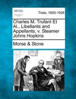 Charles M. Trufant Et Al., Libellants and Appellants, v. Steamer Johns Hopkins 1275498248 Book Cover