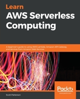 Learn AWS Serverless Computing: A beginner's guide to using AWS Lambda, Amazon API Gateway, and services from Amazon Web Services 1789958350 Book Cover