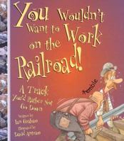 You Wouldn't Want to Work on the Railroad!: A Track You'd Rather Not Go Down (You Wouldn't Want to) 0531162087 Book Cover
