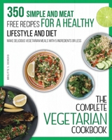The Complete Vegetarian Cookbook: 350 Simple and Meat-Free Recipes for a Healthy Lifestyle and Diet - Make Delicious Vegetarian Meals with 5 Ingredients or Less 1801573743 Book Cover