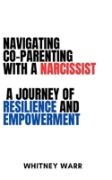 Navigating Co-Parenting with a Narcissist: A Journey of Resilience and Empowerment B0CM57NRV5 Book Cover