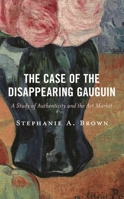 The Case of the Disappearing Gauguin: A Study of Authenticity and the Art Market 1538173107 Book Cover