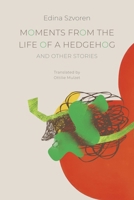 Moments from the Life of a Hedgehog: and Other Stories (The Hungarian List) 1803096713 Book Cover