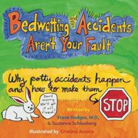 Bedwetting and Accidents Aren't Your Fault: How Potty Accidents Happen and How to Make Them Stop 0990877469 Book Cover