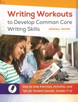 Writing Workouts to Develop Common Core Writing Skills: Step-By-Step Exercises, Activities, and Tips for Student Success, Grades 7-12 1610698681 Book Cover