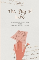 The Joy of Life: Finding Divine Joy with Law of Attraction B0CV822MC6 Book Cover