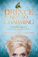 Prince Not So Charming: Cinderella's Guide to Financial Independence 163047634X Book Cover
