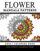 Flower Mandala Patterns Volume 3: Adult Coloring Books Anti-Stress Mandala 1537681907 Book Cover