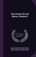 The Works of Lord Byron, Volume 8 1144823021 Book Cover