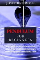 PENDULUM FOR BEGINNERS: Over 20 Practical Rituals to do with Pendulum, Unlock your Inner Magic, Secrets on How to Program your Pendulum with your Energy and Charge, Cleanse to make it work Effectively B0CTM3BJTN Book Cover