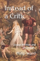 Instead of a Critic: Essays Written and Unwritten 1739632206 Book Cover