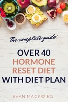 The complete guide: Over 40 hormone reset diet with diet plan 1687390371 Book Cover