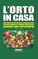 L’ORTO IN CASA: Guida pratica per coltivare frutta e verdura in balcone, terrazzo o davanzale. Risparmia, mangia sano e rilassati con l’ortoterapia! (Italian Edition) 8893057662 Book Cover