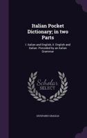 Italian Pocket Dictionary; in two Parts: I. Italian and English, II. English and Italian. Preceded by an Italian Grammar 1359190090 Book Cover