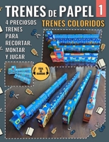 Trenes de Papel 1 - Trenes Coloridos: 4 Preciosos Trenes Para Recortar, Montar y Jugar Muchas Veces (Spanish Edition) B0CTGDNQVF Book Cover