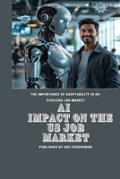 AI IMPACT ON THE US JOB MARKET: The importance of adaptability in an evolving job market B0DSL1TQQW Book Cover