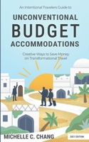 An Intentional Travelers Guide to Unconventional Budget Accommodations: Creative Ways to Save Money on Transformational Travel 1724989103 Book Cover