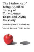 The Persistence of Being: A Unified Theory of Consciousness, Death, and Divine Creativity: and the Negation of Absolute Zero B0GWJ3G6ZV Book Cover
