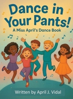 Dance in Your Pants! : A Miss April's Dance Book 1969705043 Book Cover