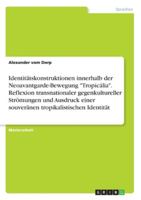 Identitätskonstruktionen innerhalb der Neoavantgarde-Bewegung "Tropicália". Reflexion transnationaler gegenkultureller Strömungen und Ausdruck einer ... tropikalistischen Identität (German Edition) 3346249166 Book Cover