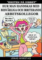 Idioten på jobbet: Hur man handskas med besvärliga och irriterande arbetskollegor 9176990370 Book Cover