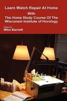 Learn Watch Repair at Home with the Home Study Course of the Wisconsin Institute of Horology 0578048450 Book Cover