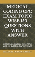 Medical Coding Cpc Exam Topic Wise 150 Questions with Answer B0C87QMYX9 Book Cover