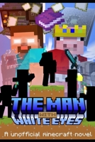 The man with white eyes: a unnoficial minecraft novel B0FMXX9341 Book Cover