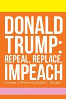 Donald Trump: Repeal, Replace, Impeach 1975779037 Book Cover