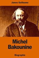 Michel Bakounine Une Ebauche de Biographie 1541333845 Book Cover