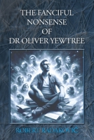 The Fanciful Nonsense of Dr Oliver Yewtree 1919235507 Book Cover