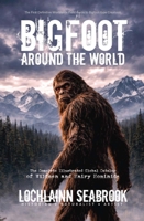 Bigfoot Around the World: The Complete Illustrated Global Catalog of Wildmen and Hairy Hominids B0H12XLLG9 Book Cover
