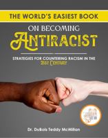 The World's Easiest Book on Becoming Antiracist: Strategies for Countering Racism in the 21st Century 0578258013 Book Cover
