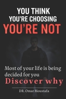 You Think You’re Choosing You’re Not: The Hidden System Controlling Your Choices and How to Escape It (The Mind Illusion Series) B0GYKRHHJZ Book Cover