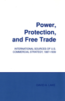 Power, Protection, and Free Trade: International Sources of U.S. Commercial Strategy, 1887–1939 0801421349 Book Cover