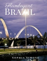 Flamboyant Brazil: A Beautiful Photography Coffee Table Photobook Travel Tour Guide Book with Photo Pictures of the Spectacular Country and its Cities within South America 1692927108 Book Cover
